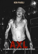 Axl. La biografia del leader dei Guns N'Roses - Paisli Ken
