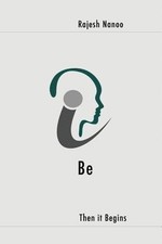 Be: Then It Begins by Rajesh