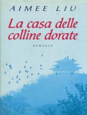 LA CASA DELLE COLLINE DORATE NARRATIVA STRANIERA AIMEE LIU MONDOLIBRI 2001