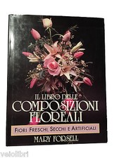IL LIBRO DELLE COMPOSIZIONI FLOREALI: FIORI FRESCHI, SECCHI E ARTIFICIALI