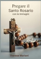 Pregare il Santo Rosario: con