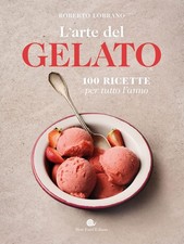 L'arte del gelato. 100 ricette