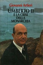 Umberto II e la crisi della monarchia - Giovanni Artieri [1983]