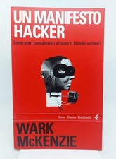 WARK MCKENZIE. UN MANIFESTO HACKER. Feltrinelli [Serie Bianca], 2005 (1° ed.)