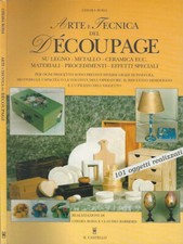 Arte e tecnica del découpage. Su legno - metallo - ceramica ecc.. Materiali - pr