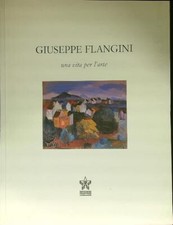 GIUSEPPE FLANGINI. UNA VITA PER L'ARTE BOSSAGLIA ROSSANA FONDAZIONE STELLINE
