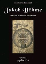 Jakob Böhme Benussi Edizioni Arkeios Bohme Mistica Nascita Spirituale Libro