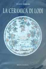 LA CERAMICA DI LODI FERRARI FELICE BOLIS EDIZIONI 2003 
