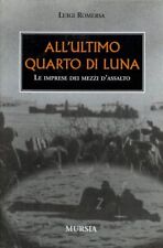 All'ultimo quarto di luna. Le imprese dei mezzi d'assalto - Romersa - Mursia