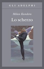 LO SCHERZO  - KUNDERA MILAN -