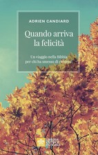 Quando Arriva La Felicita. Un Viaggio Nella Bibbia Per Chi Ha Smesso Di Creder