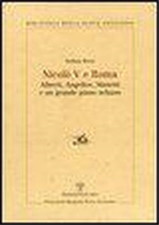 Borsi,Stefano. - Nicolò V e Roma. Alberti, Angelico, Manetti e un grande piano u