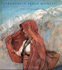 Francesco Paolo Michetti. Dipinti, pastelli, disegni (Roma, 1999). Ediz. illustr