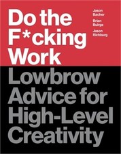 Do the F*cking Work: Lowbrow Advice for High-Level Creativity (Hardback or Cased