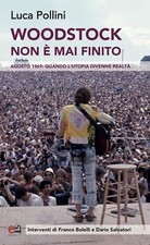 Libri Luca Pollini - Woodstock Non E Mai Finito. Agosto 1969: Quando L'utopia Di