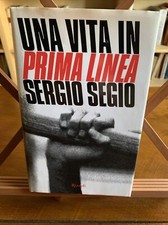 Sergio Segio. Una vita in prima linea. Rizzoli 2006. (Terrorismo) (s)