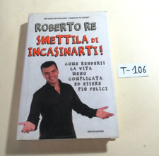 LIBRO SMETTILA DI INCASINARTI ! - ROBERTO RE -1°ED. MONDADORI 2006 (AUTOGRAFATO)