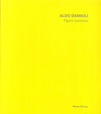 Aldo Damioli. Figure Luminose