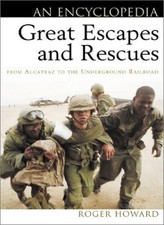 Great Escapes and Rescues: An Encyclopedia By Roger Howard