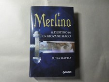 MERLINO IL DESTINO DI UN GIOVANE MAGO di Luisa MATTIA, ed. Giunti 2015, pp. 288