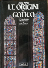 Male,Emile. - Le origini del gotico. L'iconografia medievale e le sue fonti. 