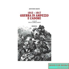 Antonio Berti - 1915-1917 guerra in Ampezzo e Cadore - Mursia, 1996