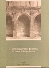 Foschi e Viroli - Il San Domenico di Forlì. La chiesa, il luogo, la città