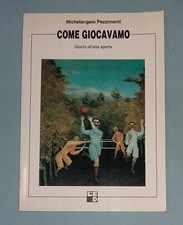 Pezzimenti - COME GIOCAVAMO . Giochi all'Aria Aperta . 1a Edizione L'ED 1991