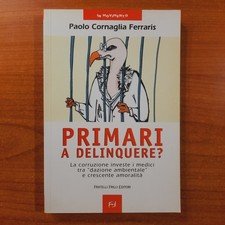 Primari a delinquere? - Paolo Cornaglia Ferraris - Fratelli Frilli Editori, 2003