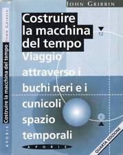 Costruire la macchina del tempo. Viaggio attraverso i buchi neri e i cunicoli sp