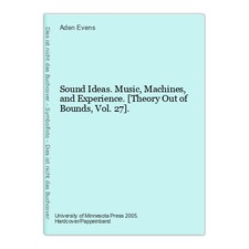 Sound Ideas. Music, Machines, and Experience. [Theory Out of Bounds, Vol. 27]. E