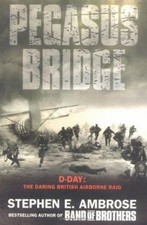 Pegasus Bridge : D-Day - The Daring British Airborne Raid by Stephen E Ambrose