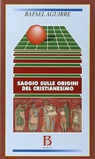 Saggio sulle origini del cristianesimo. Dalla religione politica di Gesù alla re