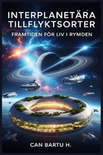 Interplanetra Tillflyktsorter: Framtiden f?r liv i Rymden by Can Bartu H. (Swedi