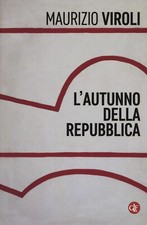 L'AUTUNNO DELLA REPUBBLICA - MAURIZIO VIROLI - LATERZA  1 EDIZ. 2016