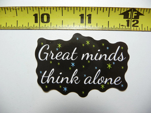 Great minds think - think, alone