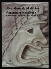 Gonzalez-Palacios Alvar Persona e maschera. Collezionisti, antiquari, storici