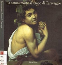 La natura morta al tempo di Caravaggio. Catalogo della mostra (Roma, 1995). Aa.V
