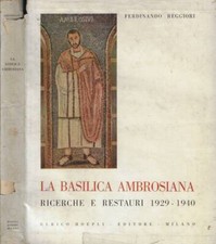 La Basilica Ambrosiana. Ricerche e restauri 1929-1940. Ferdinando Reggiori. 1941
