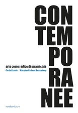 Contemporanee. Arte come radice di un'amicizia. Carla Crosio - Margherita Levo R