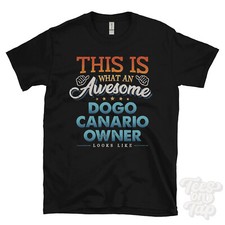 THIS IS WHAT AN AWESOME DOGO CANARIO OWNER LOOKS LIKE FUNNY T-SHIRT