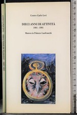 DIECI ANNI ATTIVITÀ 1981-1991 MATERA IN PALAZZO LANFRANCHI. AA.VV. CENTRO LEVI.