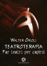 LIBRO TEATROTERAPIA. FAR TEATRO PER CAPIRSI - WALTER ORIOLI