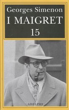 Georges Simenon. I Maigret 15. 1°ediz. Adelphi, 2016