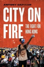 City on Fire: the fight for Hong Kong by Antony Dapiran [Paperback]