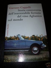 GAETANO CAPPELLI STORIA CONTROVERSA DELL'INARRESTABILE FORTUNA DE VINO AGLIANICO