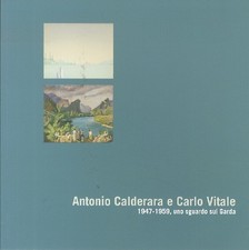 Antonio Calderara e Carlo Vitale: 1947-1959 uno sguardo sul Garda.