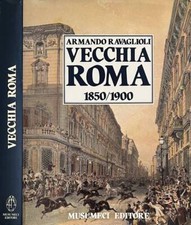 Vecchia Roma, vol. I. 1850-1900. Armando Ravaglioli. 1981. .
