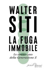 LA FUGA IMMOBILE. LO STRANO CASO DELLA GENERAZIONE Z  - SITI WALTER - SILVIO