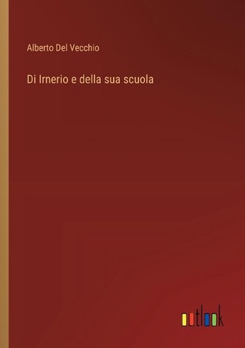 Irnerio della sua scuola - di,